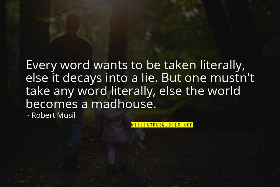 Musil Robert Quotes By Robert Musil: Every word wants to be taken literally, else