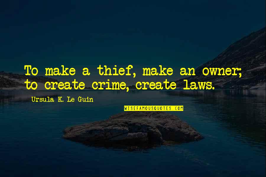 Musilli Cute Quotes By Ursula K. Le Guin: To make a thief, make an owner; to