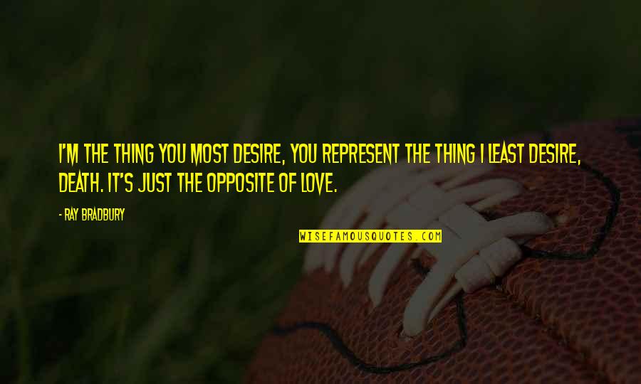 Musimy Przetrwac Quotes By Ray Bradbury: I'm the thing you most desire, you represent