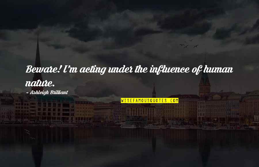 Musing About The Past Quotes By Ashleigh Brilliant: Beware! I'm acting under the influence of human
