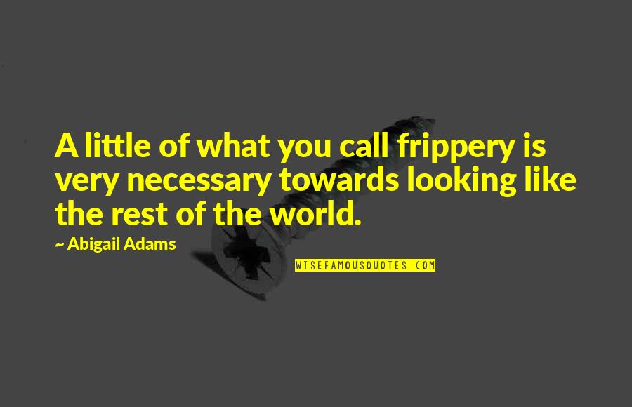 Musingly Quotes By Abigail Adams: A little of what you call frippery is