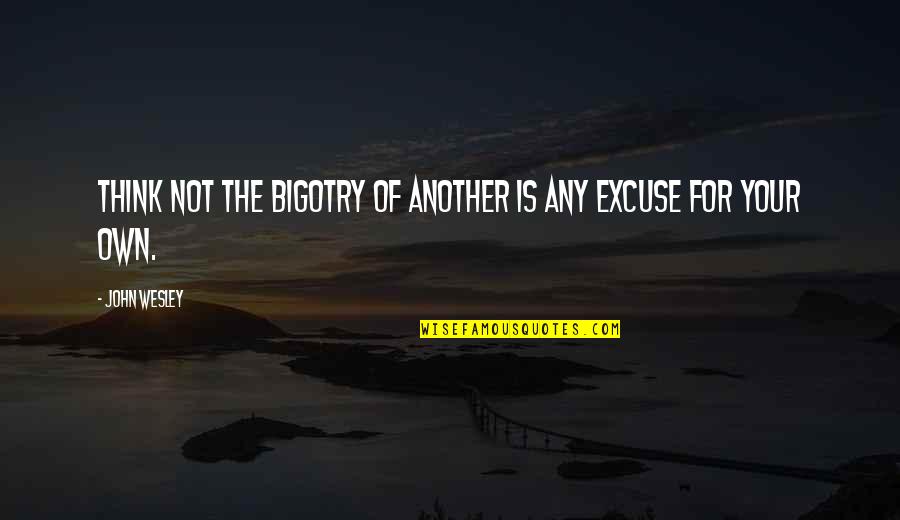 Musingly Quotes By John Wesley: Think not the bigotry of another is any