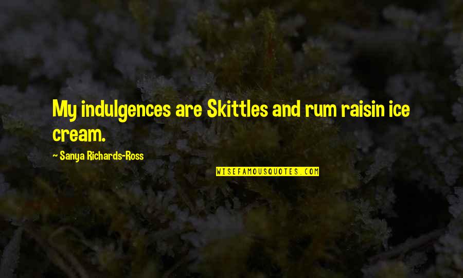 Musingly Quotes By Sanya Richards-Ross: My indulgences are Skittles and rum raisin ice