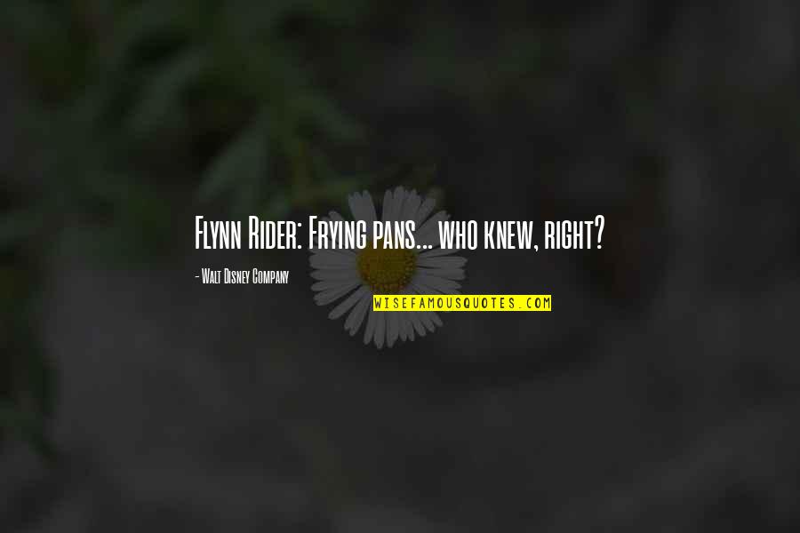 Musk Quote Quotes By Walt Disney Company: Flynn Rider: Frying pans... who knew, right?