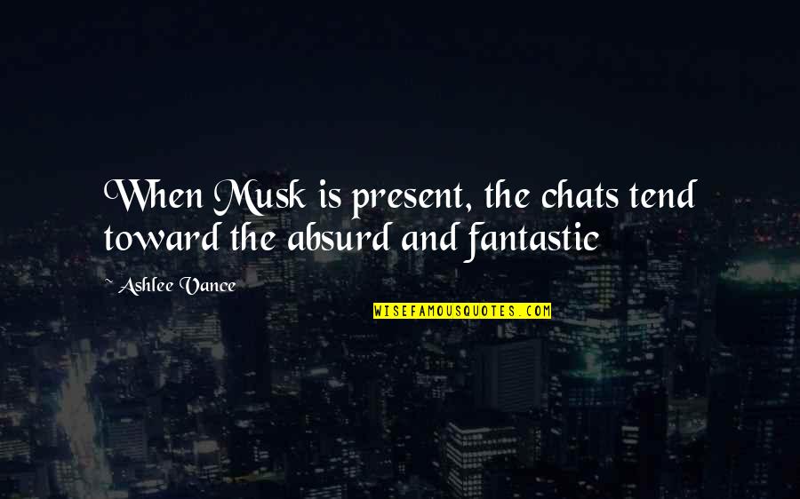 Musk Quotes By Ashlee Vance: When Musk is present, the chats tend toward