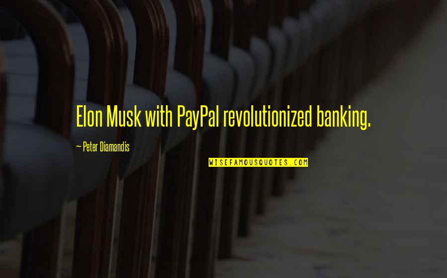 Musk Quotes By Peter Diamandis: Elon Musk with PayPal revolutionized banking.