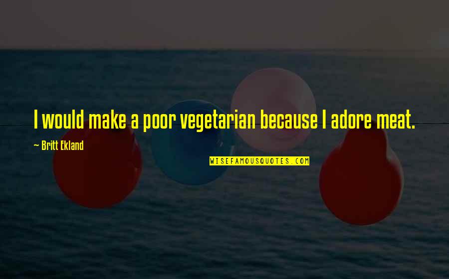 Muska Quotes By Britt Ekland: I would make a poor vegetarian because I Muska Quotes By Britt Ekland: I would make a poor vegetarian because I