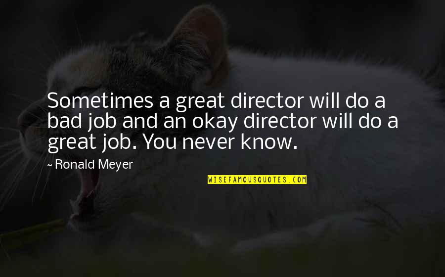 Muskan Sharma Quotes By Ronald Meyer: Sometimes a great director will do a bad Muskan Sharma Quotes By Ronald Meyer: Sometimes a great director will do a bad
