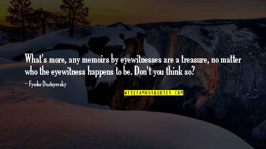 Muskarci Goli Quotes By Fyodor Dostoyevsky: What's more, any memoirs by eyewitnesses are a