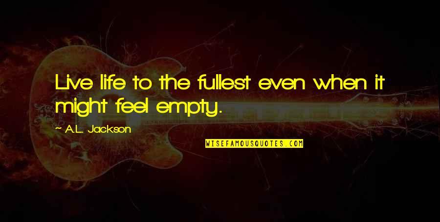 Muskarci I Gusta Quotes By A.L. Jackson: Live life to the fullest even when it Muskarci I Gusta Quotes By A.L. Jackson: Live life to the fullest even when it