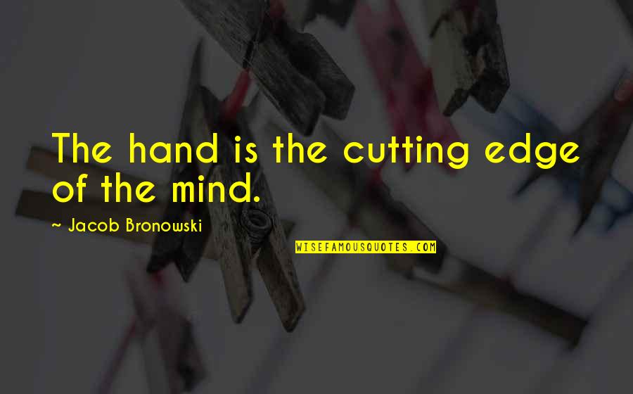 Muskarci Sa Quotes By Jacob Bronowski: The hand is the cutting edge of the