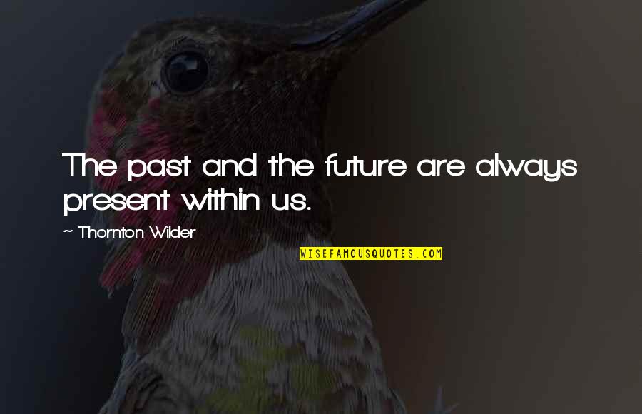 Muskarci Tekst Quotes By Thornton Wilder: The past and the future are always present