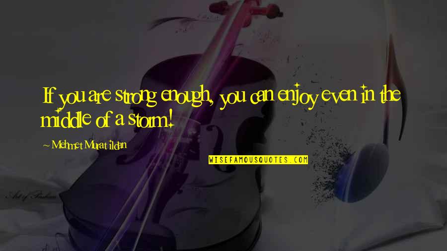 Muskat Quotes By Mehmet Murat Ildan: If you are strong enough, you can enjoy Muskat Quotes By Mehmet Murat Ildan: If you are strong enough, you can enjoy
