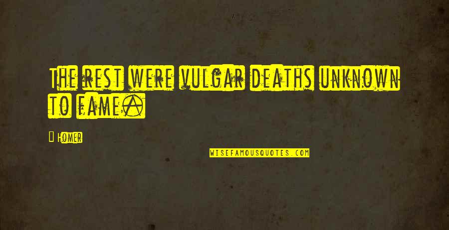 Muskateers Quotes By Homer: The rest were vulgar deaths unknown to fame.