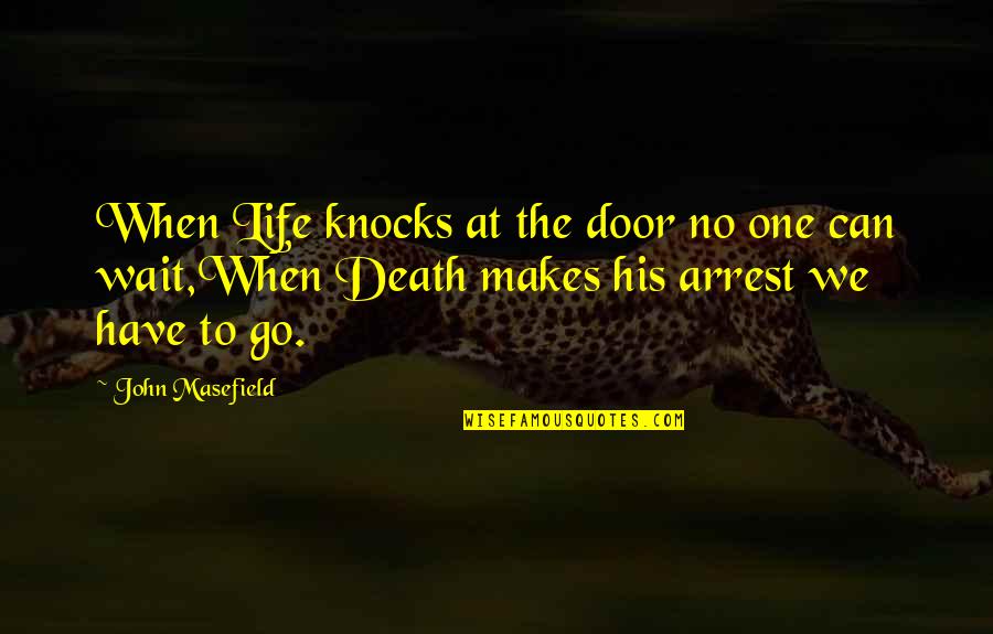 Musketeers Quotes By John Masefield: When Life knocks at the door no one