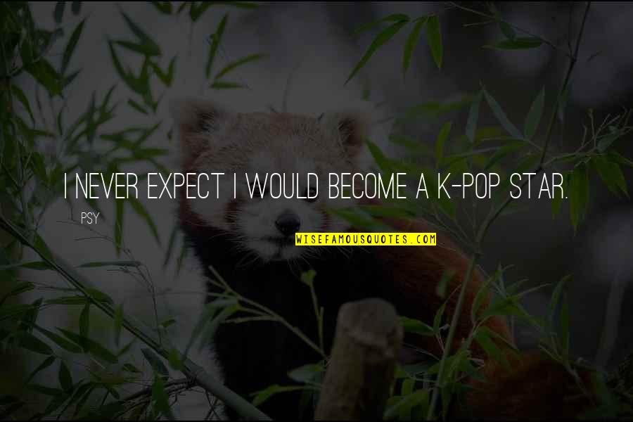 Musketeers Quotes By Psy: I never expect I would become a K-pop