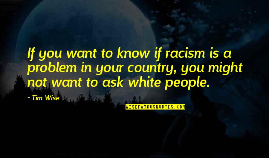Muskett Elvina Quotes By Tim Wise: If you want to know if racism is