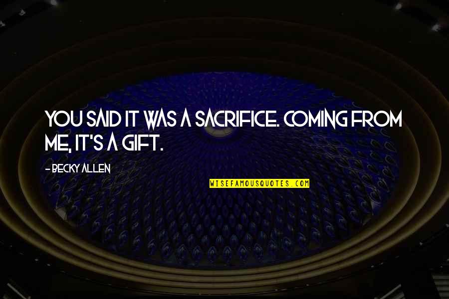Muskmelon Varieties Quotes By Becky Allen: You said it was a sacrifice. Coming from