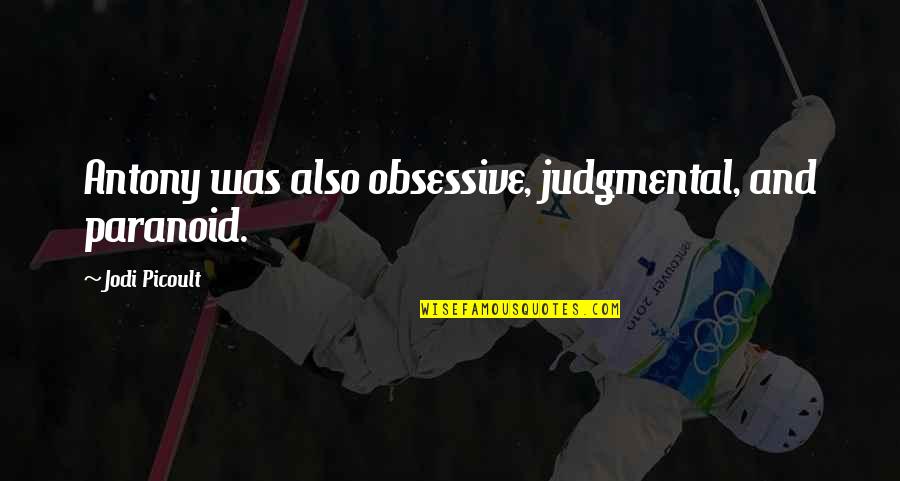 Muskmelon Varieties Quotes By Jodi Picoult: Antony was also obsessive, judgmental, and paranoid. Muskmelon Varieties Quotes By Jodi Picoult: Antony was also obsessive, judgmental, and paranoid.