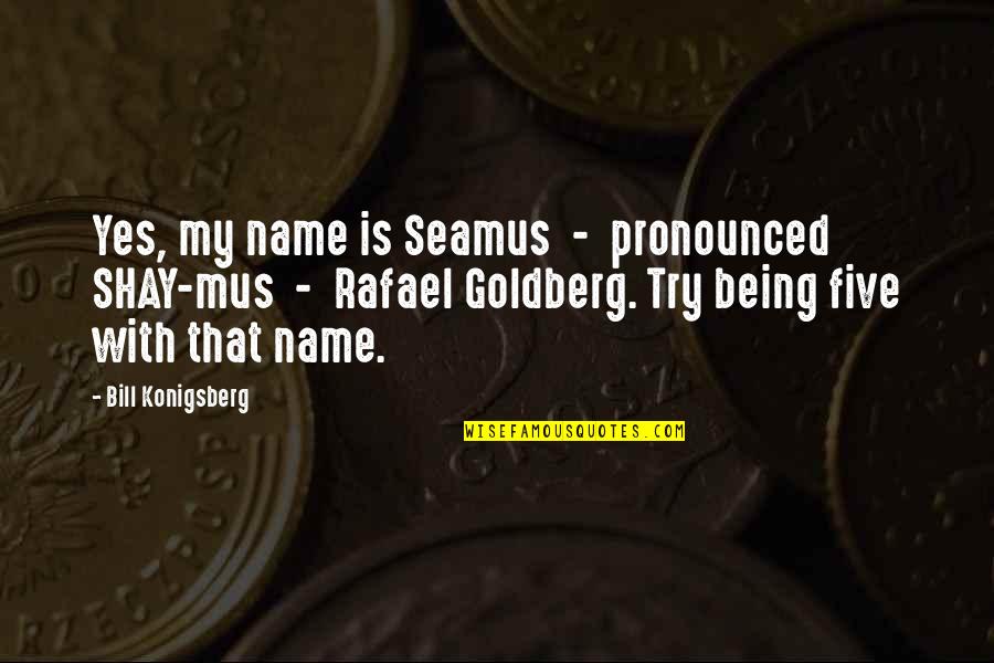 Mus'know Quotes By Bill Konigsberg: Yes, my name is Seamus - pronounced SHAY-mus