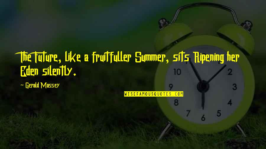 Muskurate Ho Quotes By Gerald Massey: The Future, like a fruitfuller Summer, sits Ripening