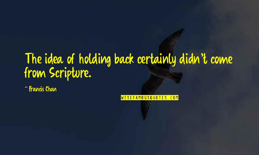 Musky Quotes By Francis Chan: The idea of holding back certainly didn't come