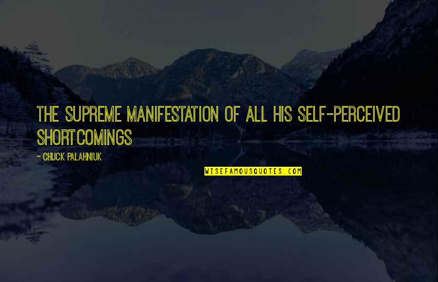 Muslihat Adalah Quotes By Chuck Palahniuk: The supreme manifestation of all his self-perceived shortcomings Muslihat Adalah Quotes By Chuck Palahniuk: The supreme manifestation of all his self-perceived shortcomings