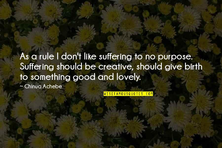 Muslim Belief Quotes By Chinua Achebe: As a rule I don't like suffering to