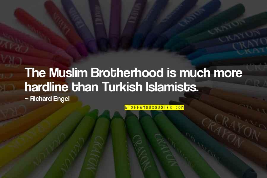 Muslim Brotherhood Quotes By Richard Engel: The Muslim Brotherhood is much more hardline than
