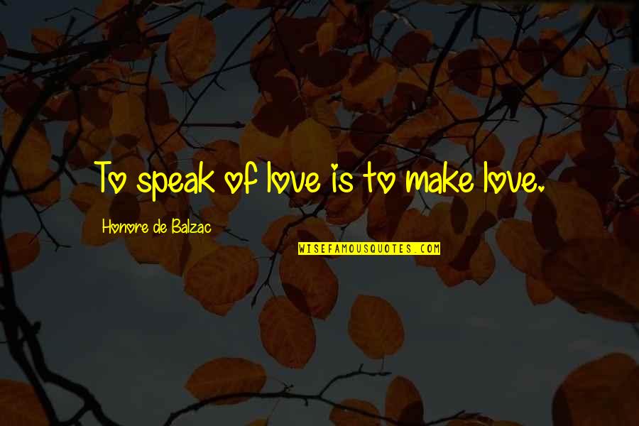 Muslim Creation Story Quotes By Honore De Balzac: To speak of love is to make love.