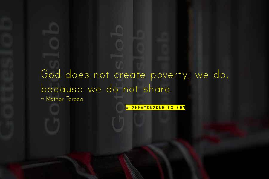 Muslim Creation Story Quotes By Mother Teresa: God does not create poverty; we do, because Muslim Creation Story Quotes By Mother Teresa: God does not create poverty; we do, because