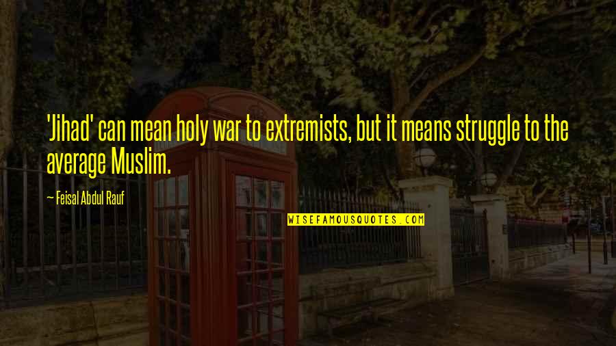 Muslim Extremists Quotes By Feisal Abdul Rauf: 'Jihad' can mean holy war to extremists, but
