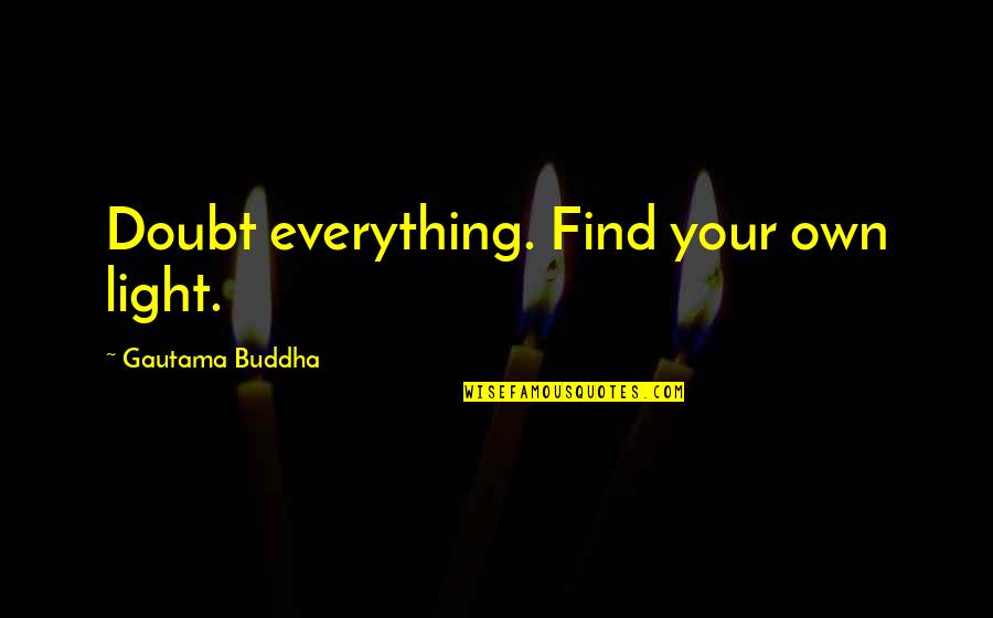 Muslim Extremists Quotes By Gautama Buddha: Doubt everything. Find your own light.