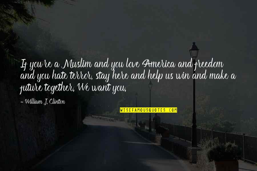 Muslim Hate Quotes By William J. Clinton: If you're a Muslim and you love America