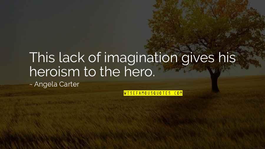 Muslim Hus And Wife Quotes By Angela Carter: This lack of imagination gives his heroism to