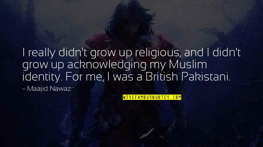 Muslim Identity Quotes By Maajid Nawaz: I really didn't grow up religious, and I Muslim Identity Quotes By Maajid Nawaz: I really didn't grow up religious, and I