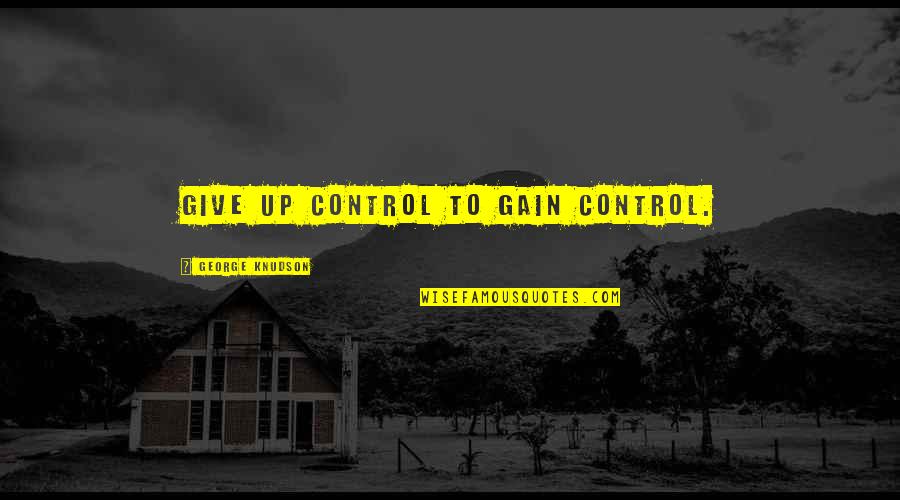 Muslim Marriage Funny Quotes By George Knudson: Give up control to gain control.