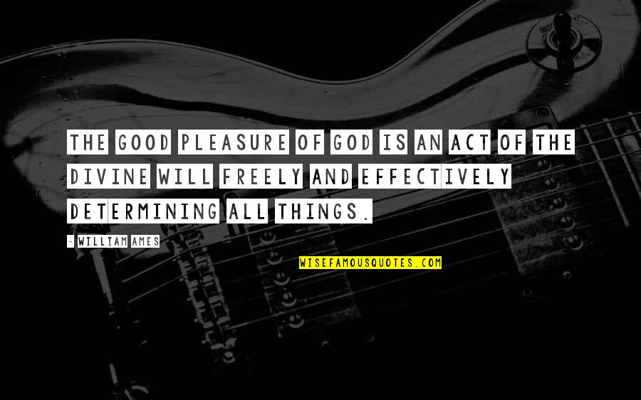 Muslim Religious Views Quotes By William Ames: The good pleasure of God is an act