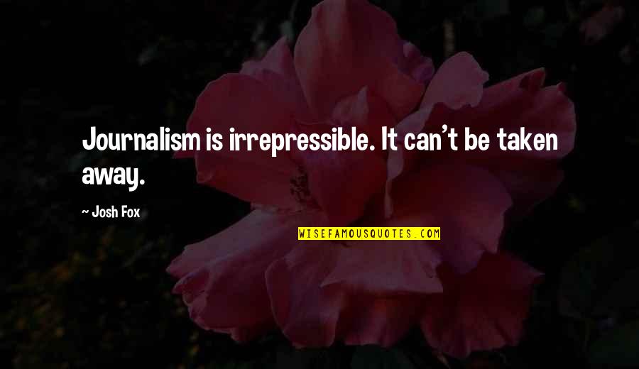 Muslim Stewardship Quotes By Josh Fox: Journalism is irrepressible. It can't be taken away.
