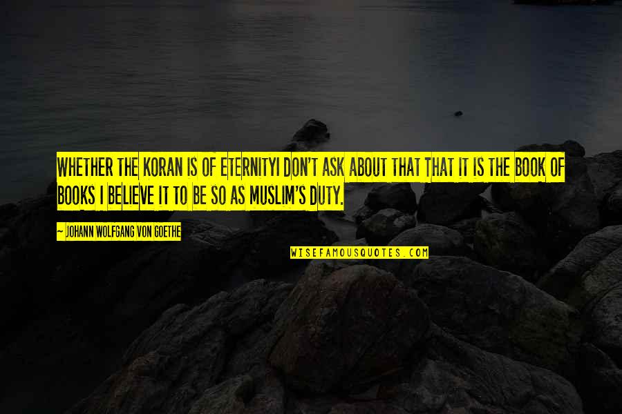 Muslim That Quotes By Johann Wolfgang Von Goethe: Whether the Koran is of eternityI don't ask Muslim That Quotes By Johann Wolfgang Von Goethe: Whether the Koran is of eternityI don't ask