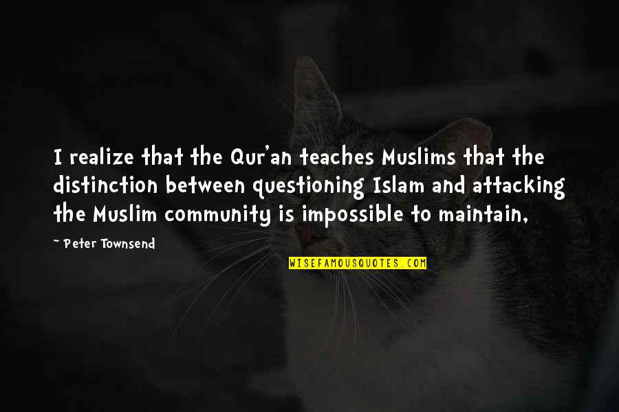 Muslim That Quotes By Peter Townsend: I realize that the Qur'an teaches Muslims that Muslim That Quotes By Peter Townsend: I realize that the Qur'an teaches Muslims that