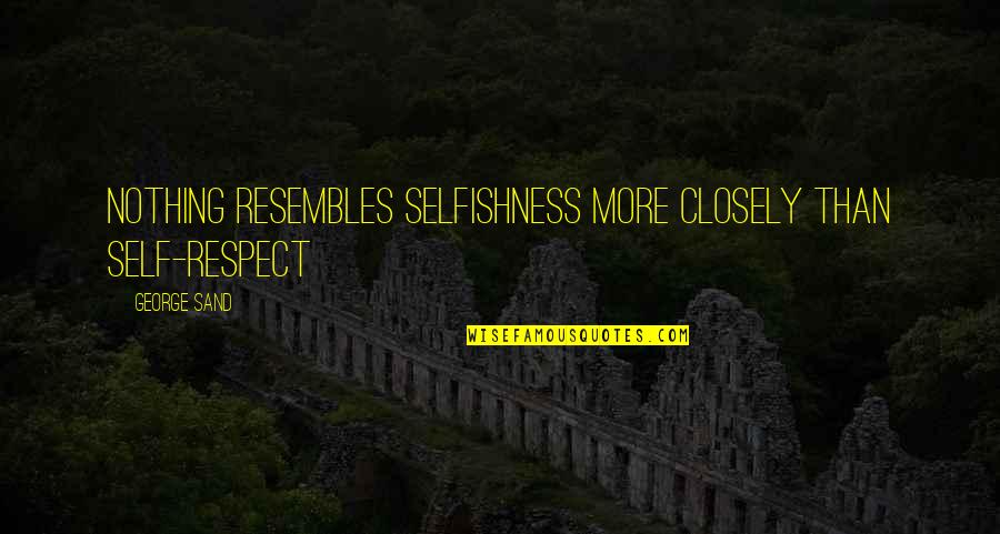 Muslim Thinkers Quotes By George Sand: Nothing resembles selfishness more closely than self-respect