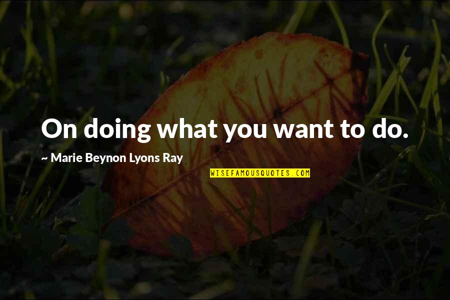 Muslimin Dan Quotes By Marie Beynon Lyons Ray: On doing what you want to do.