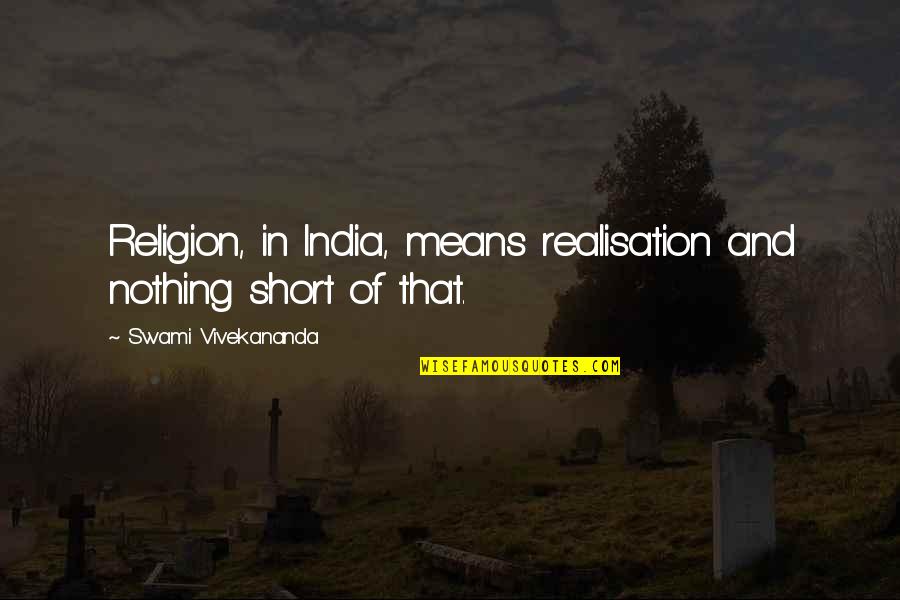 Muslims Not Social Distancing Quotes By Swami Vivekananda: Religion, in India, means realisation and nothing short Muslims Not Social Distancing Quotes By Swami Vivekananda: Religion, in India, means realisation and nothing short