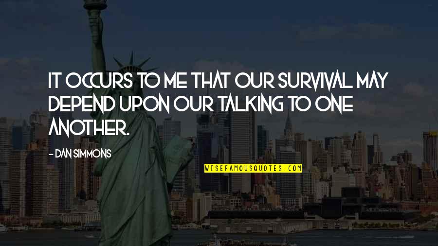 Muslos In English Quotes By Dan Simmons: It occurs to me that our survival may
