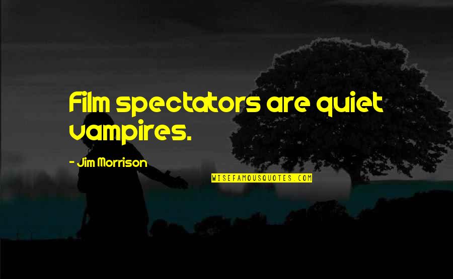 Muslos Rellenos Quotes By Jim Morrison: Film spectators are quiet vampires.