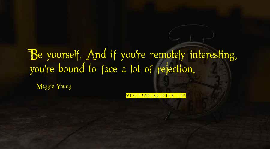 Muslos Rellenos Quotes By Maggie Young: Be yourself. And if you're remotely interesting, you're