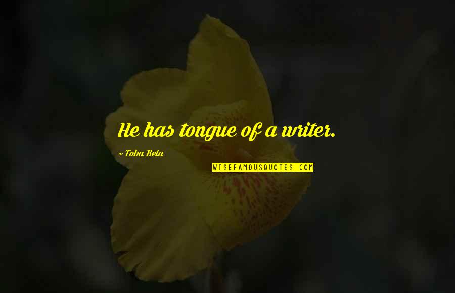 Muslos Rellenos Quotes By Toba Beta: He has tongue of a writer.