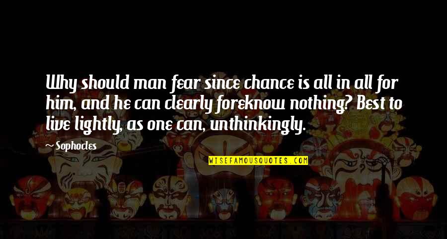 Musmannos Quotes By Sophocles: Why should man fear since chance is all Musmannos Quotes By Sophocles: Why should man fear since chance is all