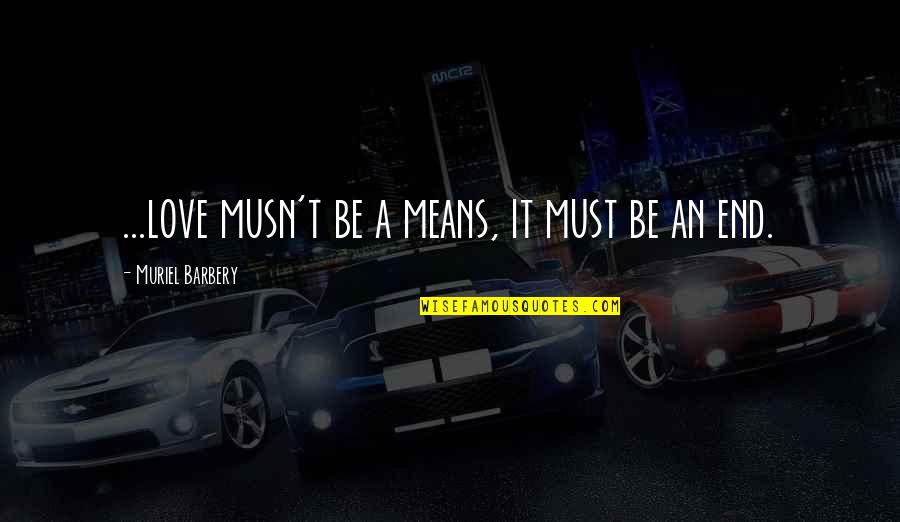 Musn Quotes By Muriel Barbery: ...love musn't be a means, it must be